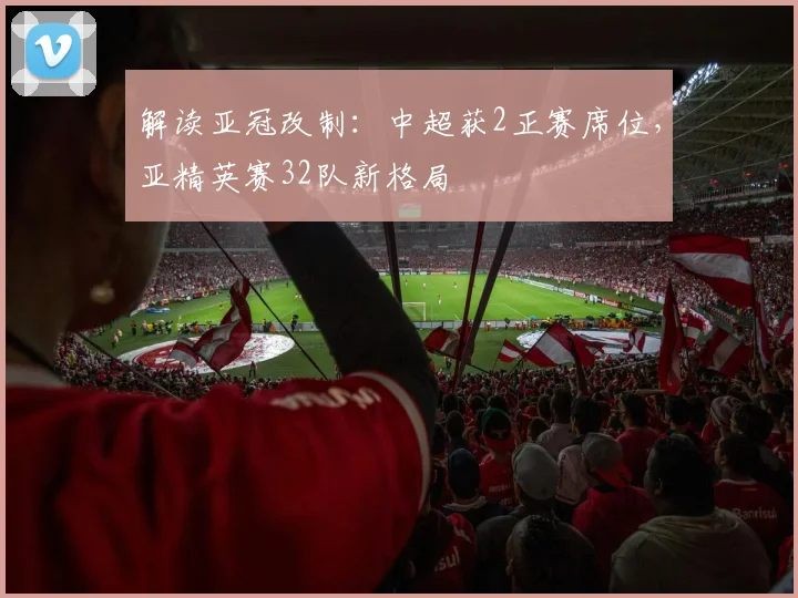 解读亚冠改制：中超获2正赛席位，亚精英赛32队新格局