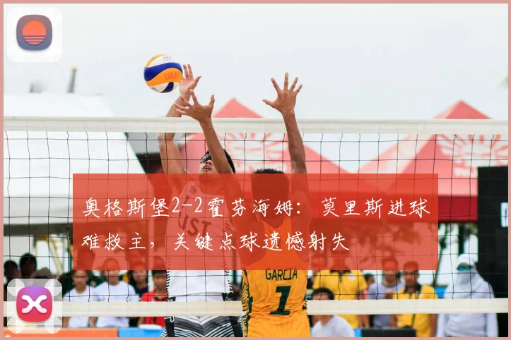 奥格斯堡2-2霍芬海姆:莫里斯进球难救主,关键点球遗憾射失